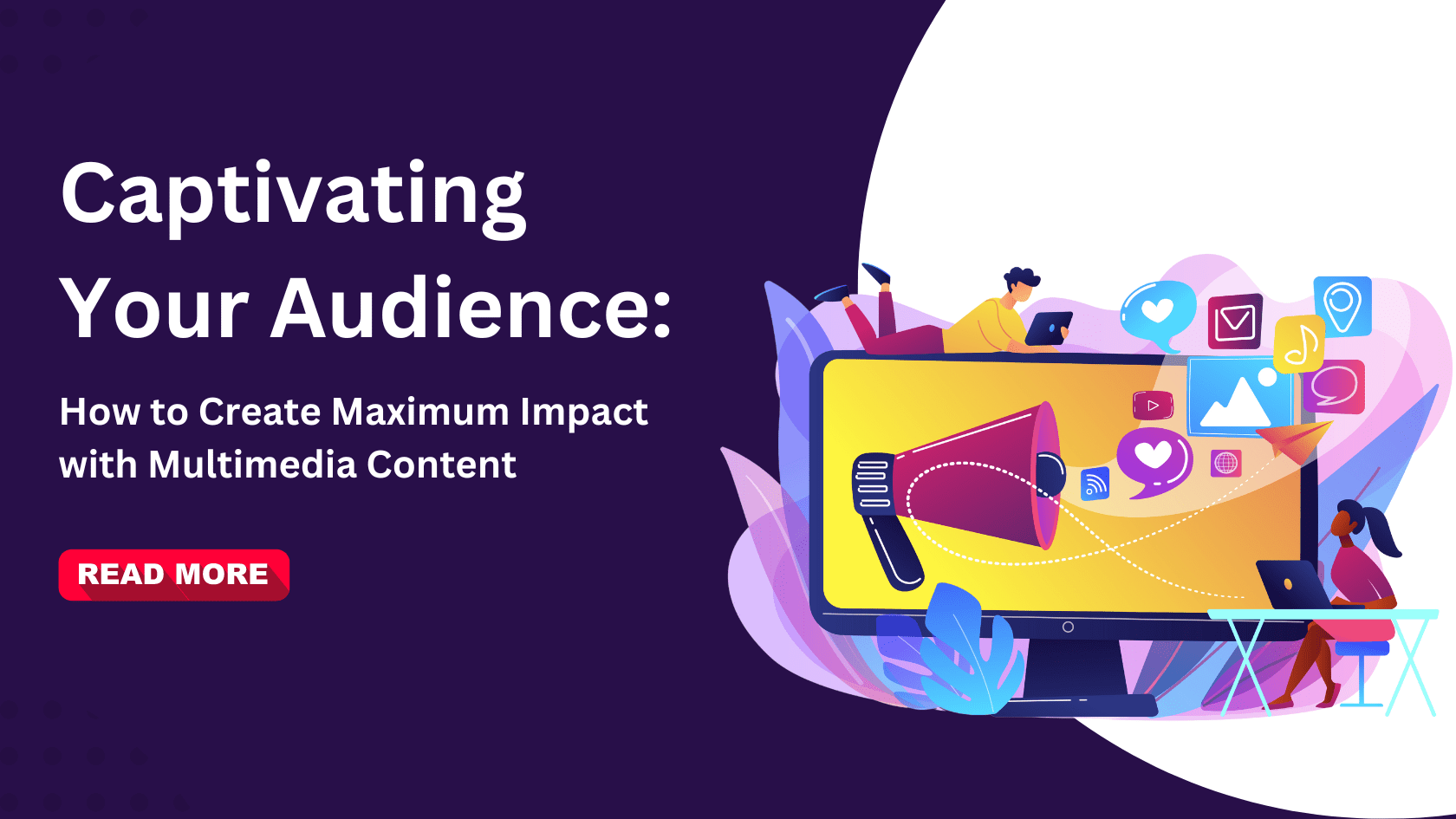 Captivating Your Audience: How to Create Maximum Impact with Multimedia Content