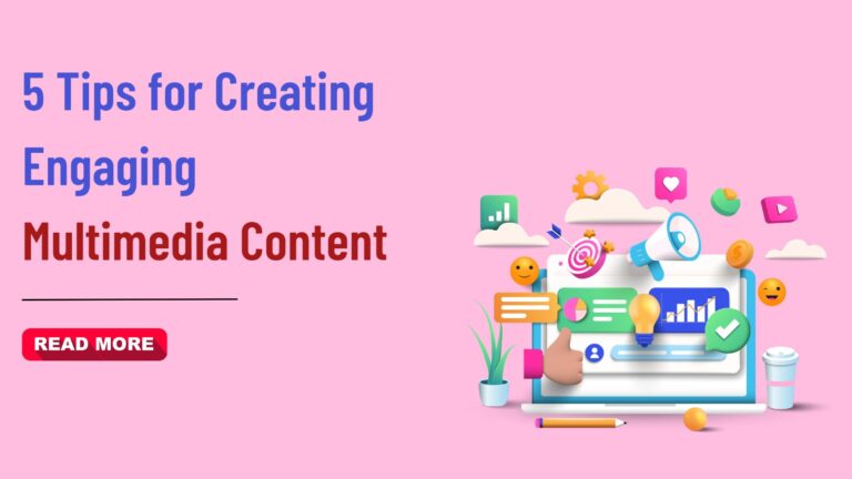 5 Tips for Creating Engaging Multimedia Content